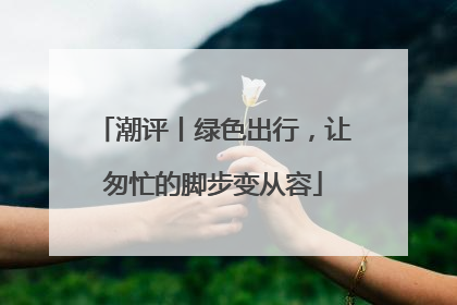 潮评丨绿色出行，让匆忙的脚步变从容