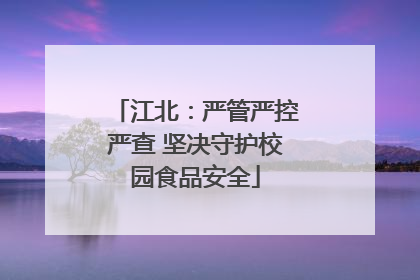 江北：严管严控严查 坚决守护校园食品安全