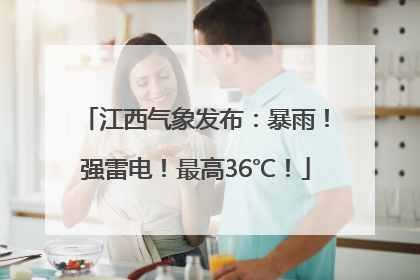 江西气象发布：暴雨！强雷电！最高36℃！