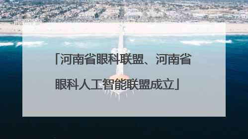 河南省眼科联盟、河南省眼科人工智能联盟成立