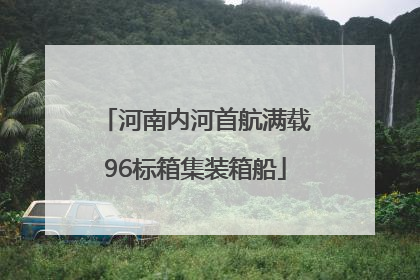 河南内河首航满载96标箱集装箱船