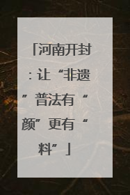 河南开封：让“非遗”普法有“颜”更有“料”