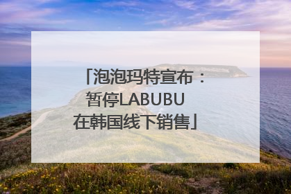 泡泡玛特宣布：暂停LABUBU在韩国线下销售