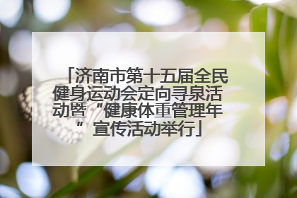 济南市第十五届全民健身运动会定向寻泉活动暨“健康体重管理年”宣传活动举行