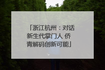 浙江杭州：对话新生代掌门人 侨青解码创新可能