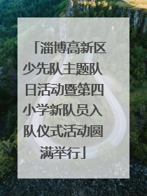 淄博高新区少先队主题队日活动暨第四小学新队员入队仪式活动圆满举行