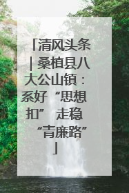清风头条｜桑植县八大公山镇：系好“思想扣” 走稳“青廉路”