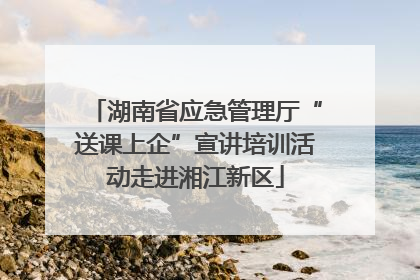 湖南省应急管理厅“送课上企”宣讲培训活动走进湘江新区