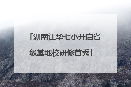 湖南江华七小开启省级基地校研修首秀