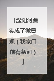 滏阳河源头成了微景观（我家门前有条河）