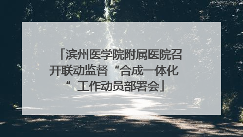 滨州医学院附属医院召开联动监督“合成一体化”工作动员部署会