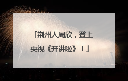 荆州人周欣，登上央视《开讲啦》！