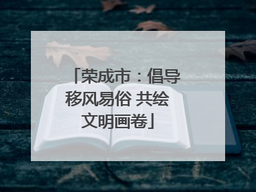 荣成市：倡导移风易俗 共绘文明画卷