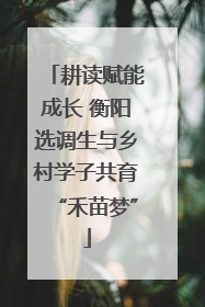 耕读赋能成长 衡阳选调生与乡村学子共育“禾苗梦”