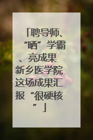 聘导师、“晒”学霸、亮成果 新乡医学院这场成果汇报“很硬核”