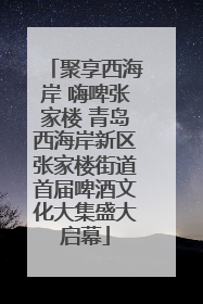 聚享西海岸 嗨啤张家楼 青岛西海岸新区张家楼街道首届啤酒文化大集盛大启幕