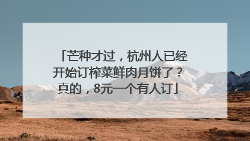 芒种才过，杭州人已经开始订榨菜鲜肉月饼了？真的，8元一个有人订