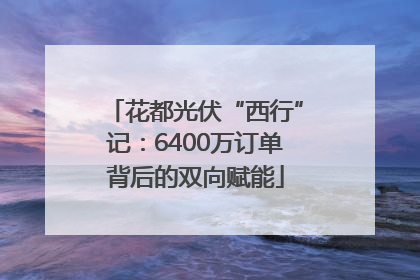 花都光伏“西行”记：6400万订单背后的双向赋能
