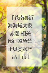 苍南县近海海域突发赤潮 相关部门紧急禁止贝类水产品上市