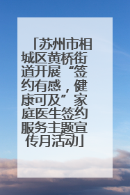 苏州市相城区黄桥街道开展“签约有感，健康可及”家庭医生签约服务主题宣传月活动
