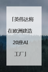 英伟达将在欧洲建造20座AI工厂