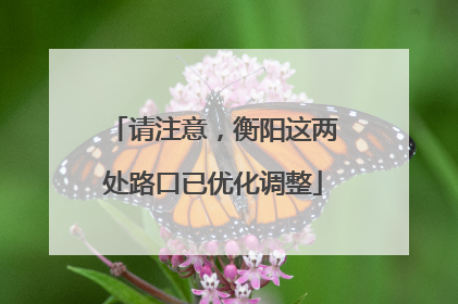 请注意，衡阳这两处路口已优化调整