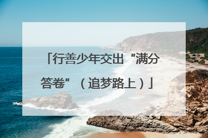 行善少年交出“满分答卷”（追梦路上）