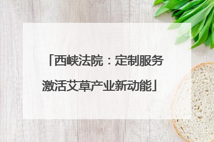 西峡法院：定制服务激活艾草产业新动能
