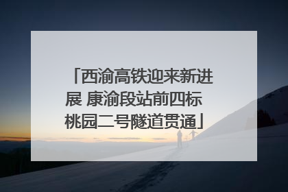 西渝高铁迎来新进展 康渝段站前四标桃园二号隧道贯通