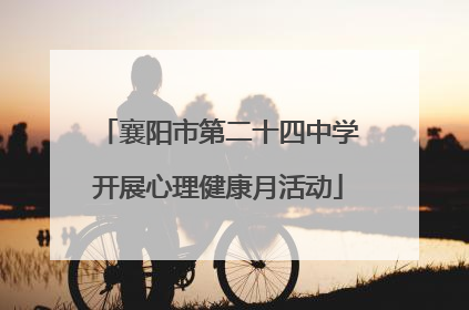 襄阳市第二十四中学开展心理健康月活动