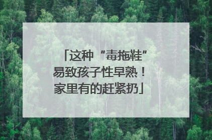 这种“毒拖鞋”易致孩子性早熟！家里有的赶紧扔