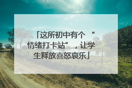 这所初中有个 “情绪打卡站”，让学生释放喜怒哀乐
