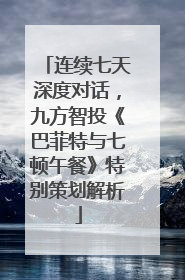 连续七天深度对话，九方智投《巴菲特与七顿午餐》特别策划解析