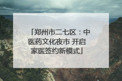 郑州市二七区：中医药文化夜市 开启家医签约新模式