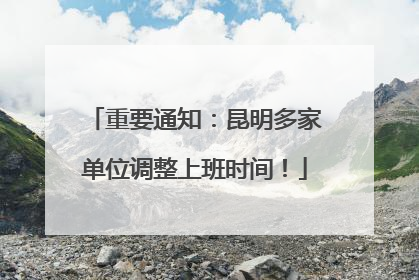 重要通知：昆明多家单位调整上班时间！