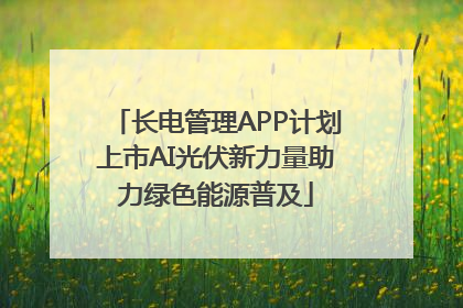 长电管理APP计划上市AI光伏新力量助力绿色能源普及