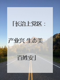 长治上党区：产业兴 生态美 百姓安