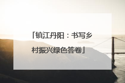 镇江丹阳：书写乡村振兴绿色答卷