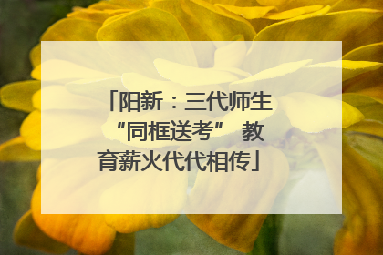 阳新：三代师生“同框送考” 教育薪火代代相传