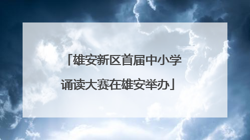雄安新区首届中小学诵读大赛在雄安举办
