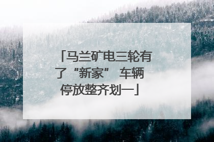马兰矿电三轮有了“新家” 车辆停放整齐划一