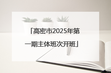 高密市2025年第一期主体班次开班
