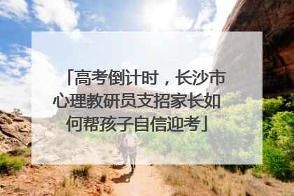 高考倒计时，长沙市心理教研员支招家长如何帮孩子自信迎考