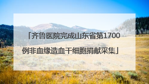 齐鲁医院完成山东省第1700例非血缘造血干细胞捐献采集