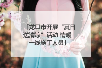 龙口市开展“夏日送清凉”活动 情暖一线施工人员