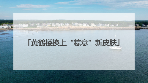 黄鹤楼换上“粽意”新皮肤