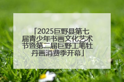 2025巨野县第七届青少年书画文化艺术节暨第二届巨野工笔牡丹画消费季开幕