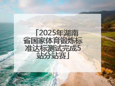 2025年湖南省国家体育锻炼标准达标测试完成5站分站赛