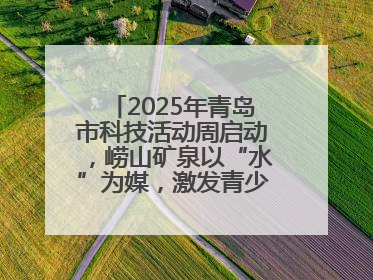 2025年青岛市科技活动周启动，崂山矿泉以“水”为媒，激发青少年科学探索热情