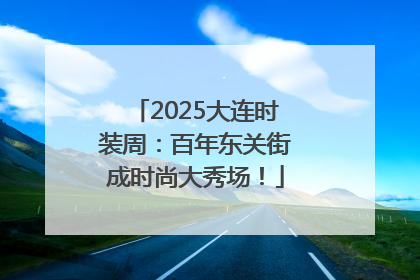 2025大连时装周：百年东关街成时尚大秀场！